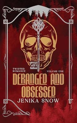 Deranged and Obsessed: Twisted Romance Omnibus - Jenika Snow - cover