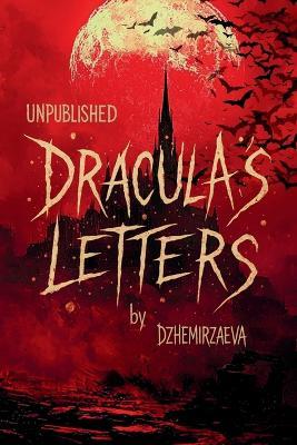 Dracula's Letters: Unpublished Confessions of the World's Most Famous Vampire (A Novel) - Dzhemirzaeva - cover