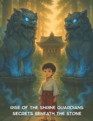 Rise of the Shrine Guardians: Secrets Beneath the Stone - Wayne Yoshida - cover