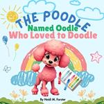 The Poodle Named Oodle: Who Loved to Doodle