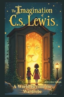 The Imagination of C.S. Lewis: A World Beyond the Wardrobe - Mitchell Drian - cover