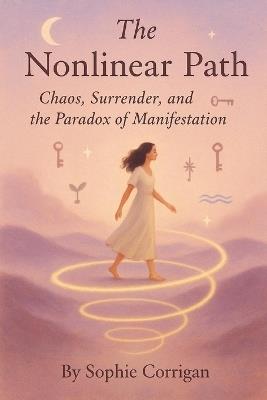 The Nonlinear Path: Chaos, Surrender, and the Paradox of Manifestation - Sophie Corrigan - cover