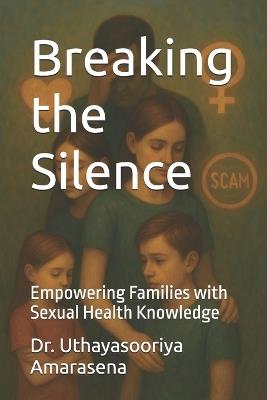 Breaking the Silence: Empowering Families with Sexual Health Knowledge - Uthayasooriya Amarasena - cover