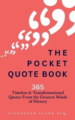 The Pocket Quote Book: 365 Quotes on Purpose, Success, Wisdom, Peace, Courage, and more! (From the Greatest Minds of History) - Alexander Stark - cover