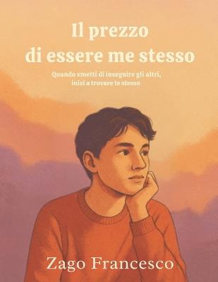 Il prezzo di essere me stesso: Quando smetti di inseguire gli altri, inizi a trovare te stesso - Francesco Zago - cover