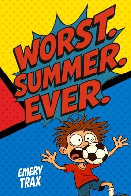Worst. Summer. Ever.: A Totally Ridiculous and Somewhat Funny Chapter Book for Kids Age 9-12 About Book Clubs, Mean Coaches, Embarrassing Moms, and Surviving the Worst Summer Ever - Emery Trax - cover