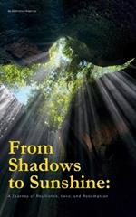 From Shadows to Sunshine: A Journey of Resilience, Love, and Redemption