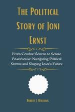 The Political Story of Joni Ernst: From Combat Veteran to Senate Powerhouse: Navigating Political Storms and Shaping Iowa's Future