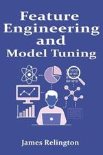 Feature Engineering and Model Tuning: Practical Data Science Techniques
