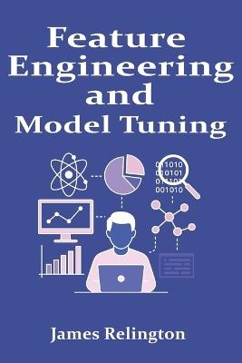 Feature Engineering and Model Tuning: Practical Data Science Techniques - James Relington - cover