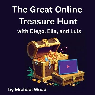 The Great Online Treasure Hunt: with Diego, Ella, and Luis - Michael Wead - cover