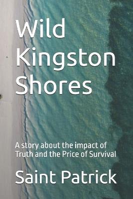 Wild Kingston Shores: A story about the impact of Truth and the Price of Survival - Saint Patrick - cover