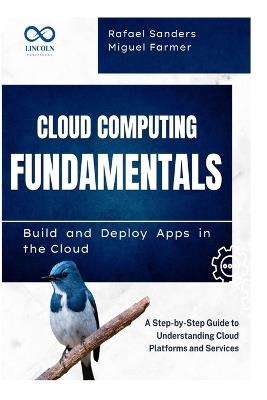 Cloud Computing Fundamentals Build and Deploy Apps in the Cloud: A Step-by-Step Guide to Understanding Cloud Platforms and Services - Rafael Sanders,Miguel Miguel - cover