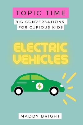 Topic Time - Electric Vehicles: Big Conversations for Curious Kids - Maddy Bright - cover