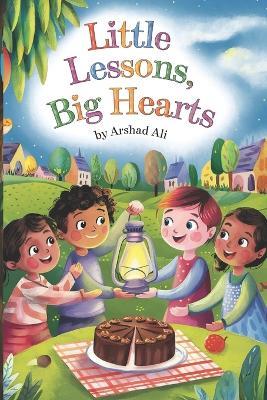 Little Lessons, Big Hearts: Small Tales with Powerful Life Lessons for Children - Arshad Ali - cover