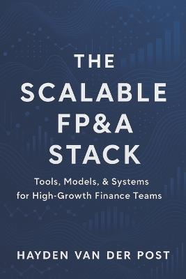 The Scalable FP&A Stack: Tools, Models, & Systems for High-Growth Finance Teams - Vincent Bisette,Johann Strauss - cover