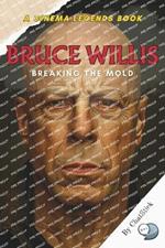 Bruce Willis: Breaking the Mold: The Untold Story of Bruce Willis's Rise to Stardom and His Impact on Hollywood