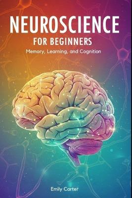 Neuroscience for Beginners: Neurochemistry and Brain Signaling: A Clear and Engaging Guide to Understanding Neurotransmitters, Synaptic Communication, and the Chemical Foundations of Brain Function for Beginners - Emily Carter - cover