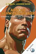 Arnold Schwarzenegger: Strength, Screen, and Statesmanship: From Mr. Olympia to Hollywood Icon to California Governor-The Inspiring Story of a True Multitalent