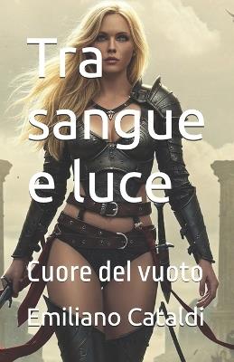 Tra sangue e luce: Cuore del vuoto - Emiliano Cataldi - cover