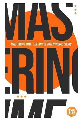 Mastering Time: The Art of Intentional Living - John Celso D Repane - cover