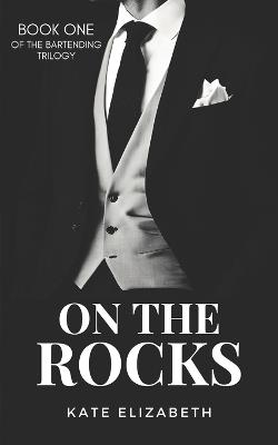 On The Rocks: Book One of The Bartending Trilogy - Kate Elizabeth - cover