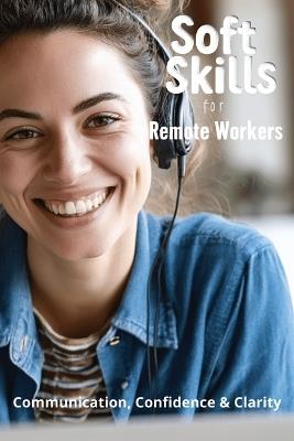 Soft Skills for Remote Workers: Communication, Confidence & Clarity - Karen Harding - cover