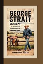 George Strait Biography: A Life in Songs, Fame, and Heartland Values - How a Humble Cowboy Shaped the Soundtrack of America