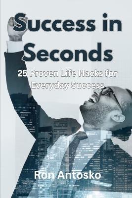 Success in Seconds: 25 Daily Life Hacks That Actually Work - Ron Antosko - cover