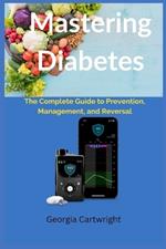 Mastering Diabetes: The Complete Guide to Prevention, Management, and Reversal