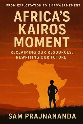 Africa's Kairos Moment: Reclaiming Our Resources, Rewriting Our Future. : From Exploitation to Empowerment - Sam Prajnananda - cover