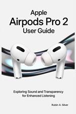 Apple Airpods Pro 2 User Guide: Exploring Sound and Transparency for Enhanced Listening