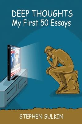 Deep Thoughts: My First 50 Essays: Stuff I Think I'm Sure I Know - Stephen Sulkin - cover