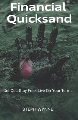 Financial Quicksand: Get Out. Stay Free. Live On Your Terms. - Steph Wynne - cover