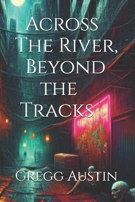 Across the River, Beyond the Tracks - Gregg Austin - cover