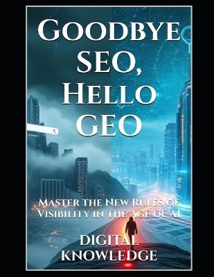 Goodbye SEO, Hello GEO: Master the New Rules of Visibility in the Age of AI - Digital Knowledge - cover