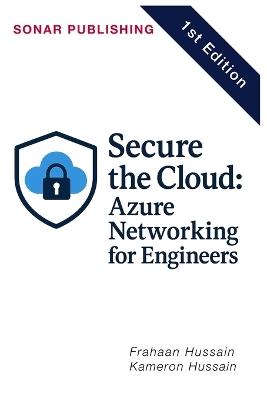 Secure the Cloud: Azure Networking for Engineers - Kameron Hussain,Frahaan Hussain - cover