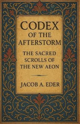 Codex of the Afterstorm: The Sacred Scrolls of the New Aeon - Jacob A Eder - cover