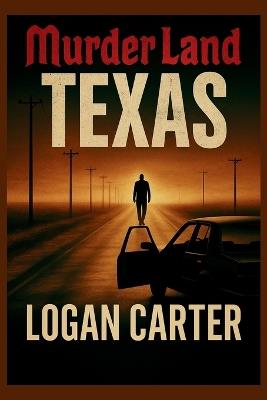 Murder Land: Texas: True Crime Stories from the Lone Star State - Logan Carter - cover