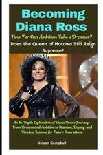 Becoming Diana Ross: How Far Can Ambition Take a Dreamer?: Does the Queen of Motown Still Reign Supreme?