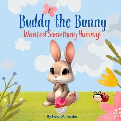 Buddy The Bunny: Wanted Something Yummy - Heidi M Forster - cover