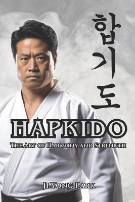 Hapkido: The Art of Harmony and Strength - Ji Yong Park - cover
