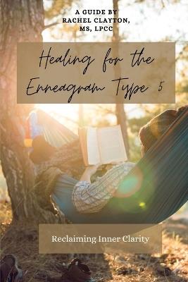 Healing for the Enneagram Type 5: Reclaiming Inner Clarity: Second Edition - Rachel Clayton - cover