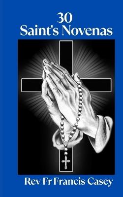 30 Saint's Novenas: Unlock Divine Grace: 30 Powerful Novenas to Heal, Protect, and Strengthen Your Faith - Francis Casey - cover