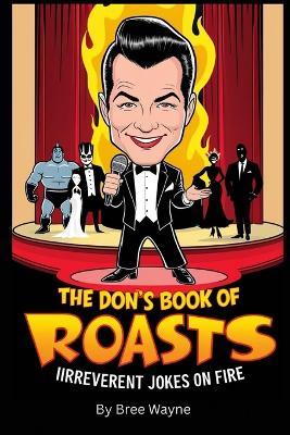 The Don's Book of Roasts: Savage Jokes About Famous People, Horror Icons, and Political Clowns - Bree Wayne - cover