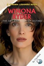 Winona Ryder: The Art and Soul of Acting: A Deep Dive into the Life, Legacy, and Iconic Roles of a Timeless Hollywood Star