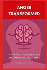 Anger Transformed: A Roadmap to Inner Peace and Emotional Well-Being