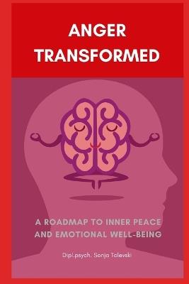 Anger Transformed: A Roadmap to Inner Peace and Emotional Well-Being - Sonja Tolevski - cover