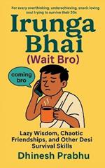 Irunga Bhai (Wait Bro): Lazy Wisdom, Chaotic Friendships, and Other Desi Survival Skills