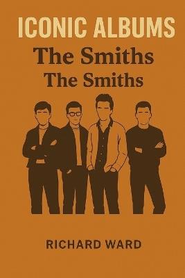 Iconic Albums -The Smiths - The Smiths - Richard Ward - cover